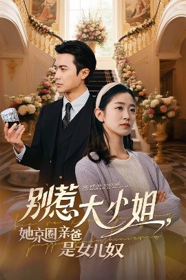 jvid视频《别惹大小姐她京圈亲爸是女儿奴》免费在线观看